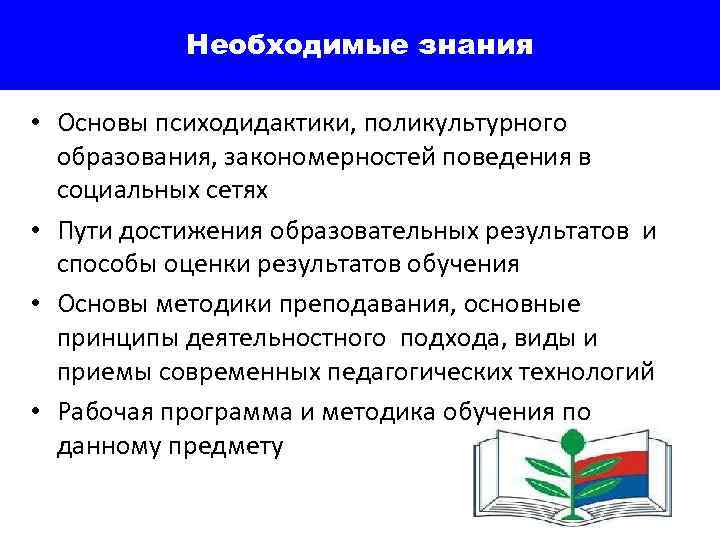 Необходимые знания • Основы психодидактики, поликультурного образования, закономерностей поведения в социальных сетях • Пути