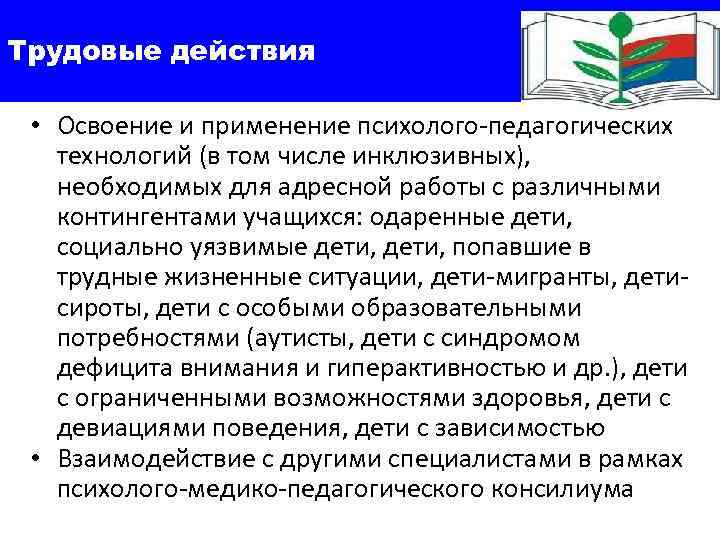 Трудовые действия • Освоение и применение психолого-педагогических технологий (в том числе инклюзивных), необходимых для
