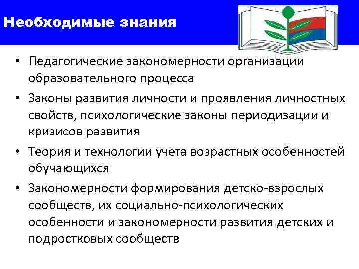 Необходимые знания • Педагогические закономерности организации образовательного процесса • Законы развития личности и проявления