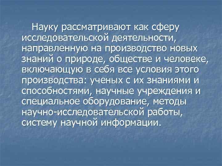 Науку рассматривают как сферу исследовательской деятельности, направленную на производство новых знаний о природе, обществе