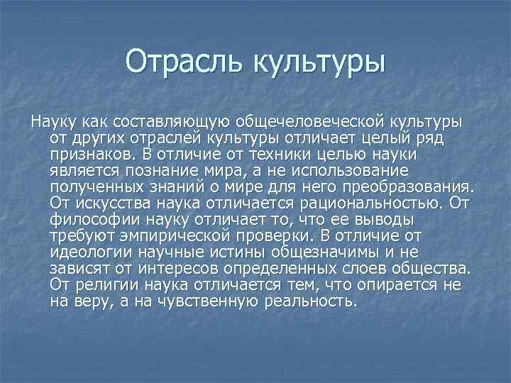 Отрасль культуры Науку как составляющую общечеловеческой культуры от других отраслей культуры отличает целый ряд