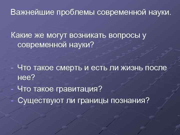 Важнейшие проблемы современной науки. Какие же могут возникать вопросы у современной науки? - Что