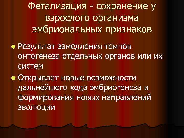 Фетализация - сохранение у взрослого организма эмбриональных признаков l Результат замедления темпов онтогенеза отдельных