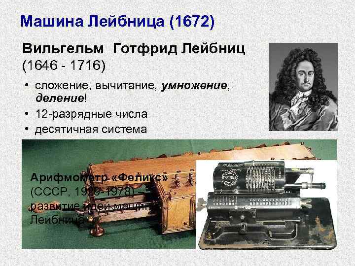 Машина Лейбница (1672) Вильгельм Готфрид Лейбниц (1646 - 1716) • сложение, вычитание, умножение, деление!
