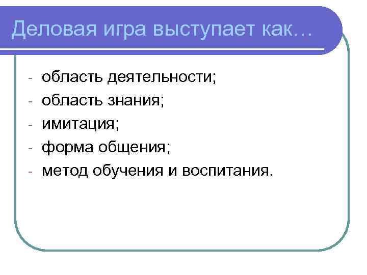 Деловая игра выступает как… - область деятельности; область знания; имитация; форма общения; метод обучения