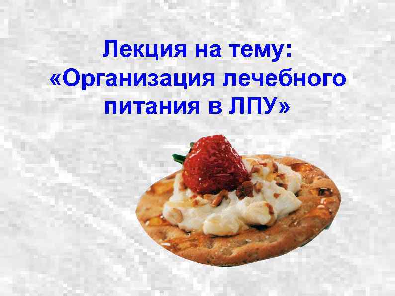 Лекция на тему: «Организация лечебного питания в ЛПУ» 