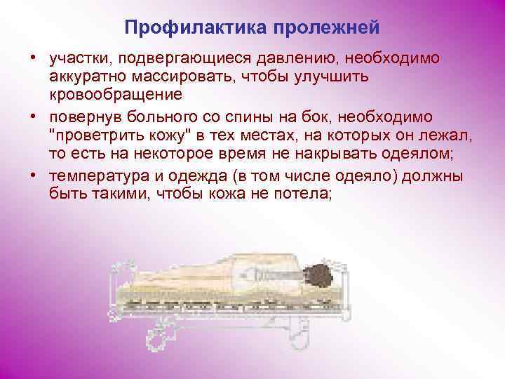 Профилактика пролежней • участки, подвергающиеся давлению, необходимо аккуратно массировать, чтобы улучшить кровообращение • повернув