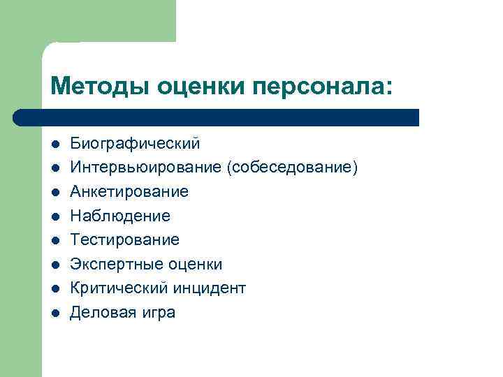 Методы оценки персонала: l l l l Биографический Интервьюирование (собеседование) Анкетирование Наблюдение Тестирование Экспертные