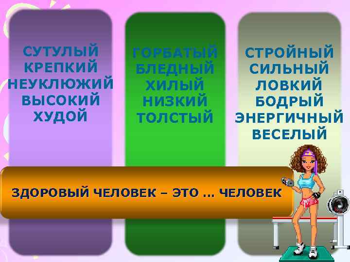 СУТУЛЫЙ КРЕПКИЙ НЕУКЛЮЖИЙ ВЫСОКИЙ ХУДОЙ ГОРБАТЫЙ БЛЕДНЫЙ ХИЛЫЙ НИЗКИЙ ТОЛСТЫЙ СТРОЙНЫЙ СИЛЬНЫЙ ЛОВКИЙ БОДРЫЙ