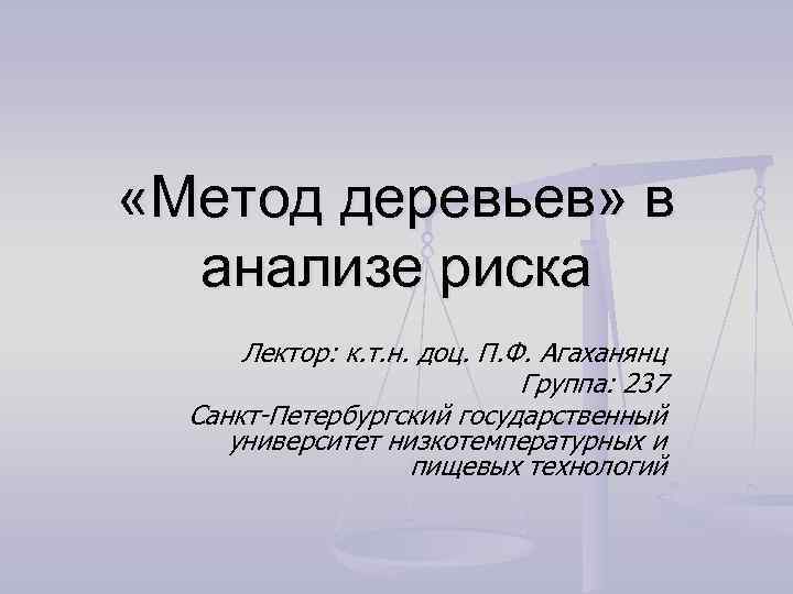  «Метод деревьев» в анализе риска Лектор: к. т. н. доц. П. Ф. Агаханянц