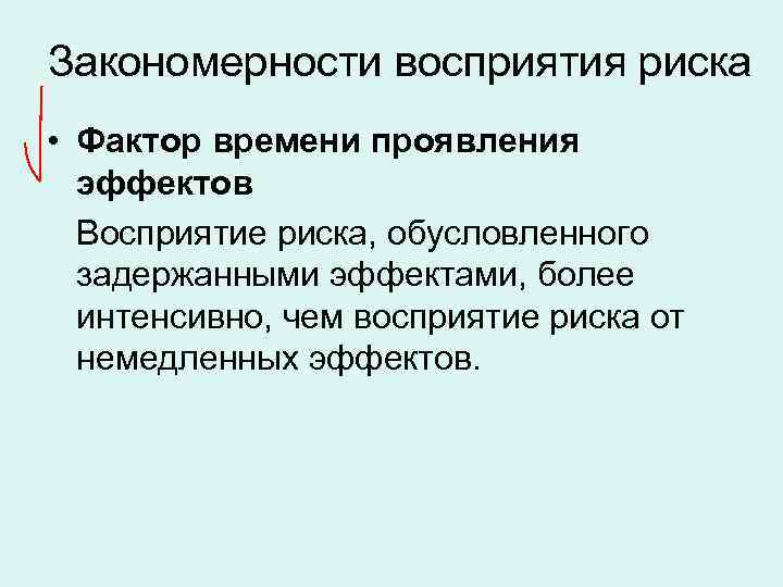 Закономерности восприятия риска • Фактор времени проявления эффектов Восприятие риска, обусловленного задержанными эффектами, более