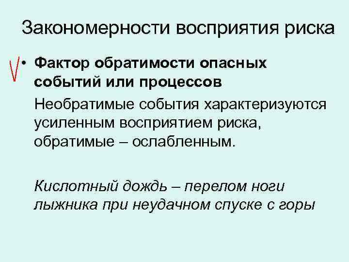 Закономерности восприятия риска • Фактор обратимости опасных событий или процессов Необратимые события характеризуются усиленным