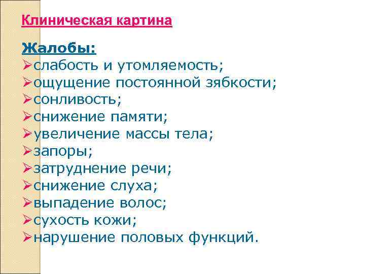 Клиническая картина Жалобы: слабость и утомляемость; ощущение постоянной зябкости; сонливость; снижение памяти; увеличение массы