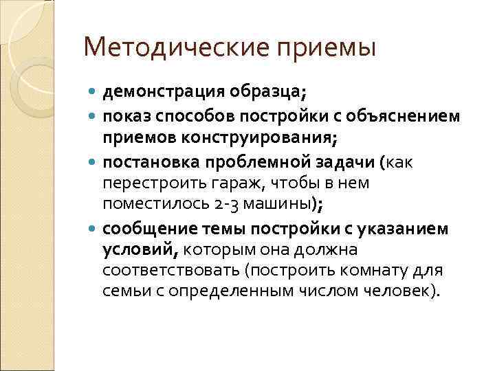 Методические приемы демонстрация образца; показ способов постройки с объяснением приемов конструирования; постановка проблемной задачи