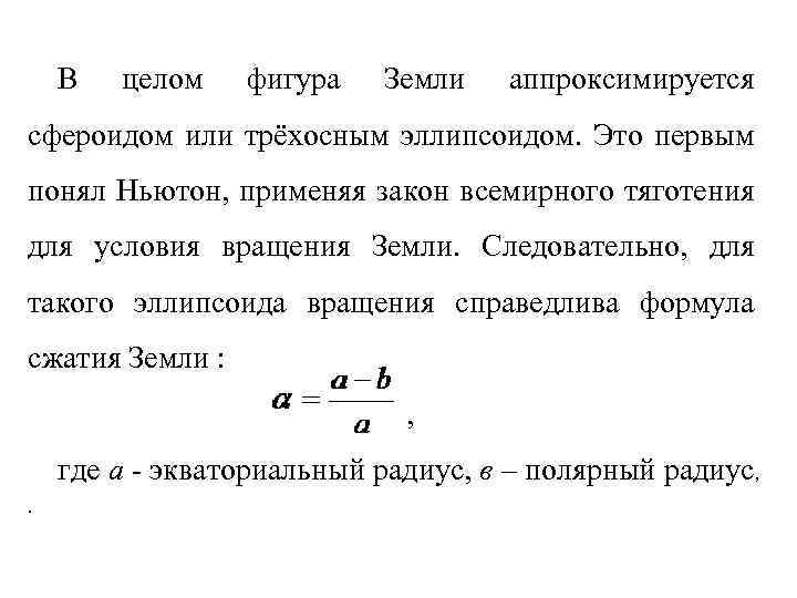 В целом фигура Земли аппроксимируется сфероидом или трёхосным эллипсоидом. Это первым понял Ньютон, применяя