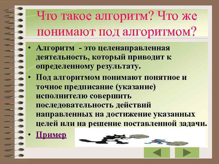 Что такое алгоритм? Что же понимают под алгоритмом? • Алгоритм - это целенаправленная деятельность,