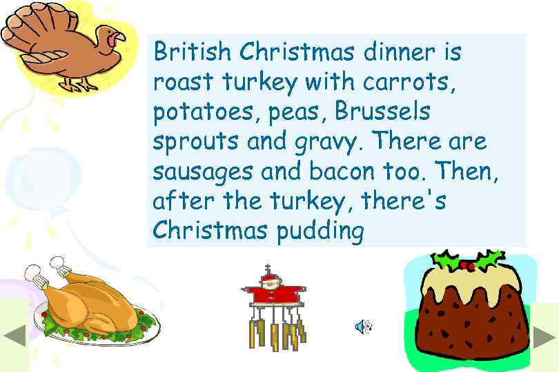 British Christmas dinner is roast turkey with carrots, potatoes, peas, Brussels sprouts and gravy.