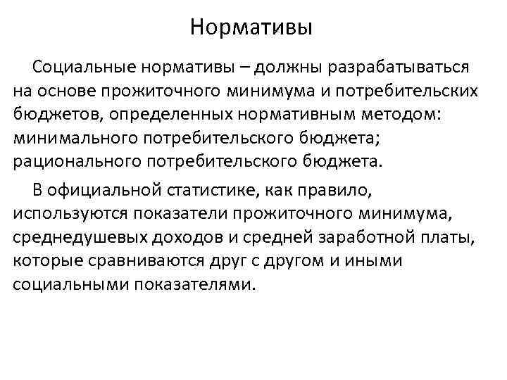 Нормативы Социальные нормативы – должны разрабатываться на основе прожиточного минимума и потребительских бюджетов, определенных