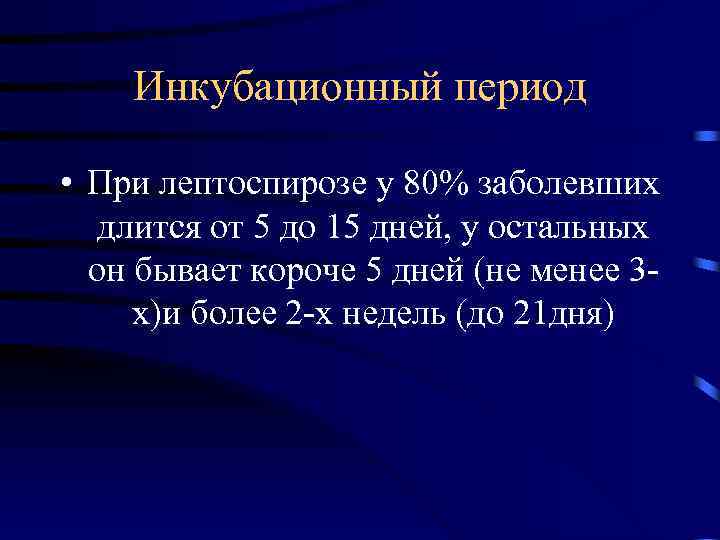 Инкубационный период • При лептоспирозе у 80% заболевших длится от 5 до 15 дней,