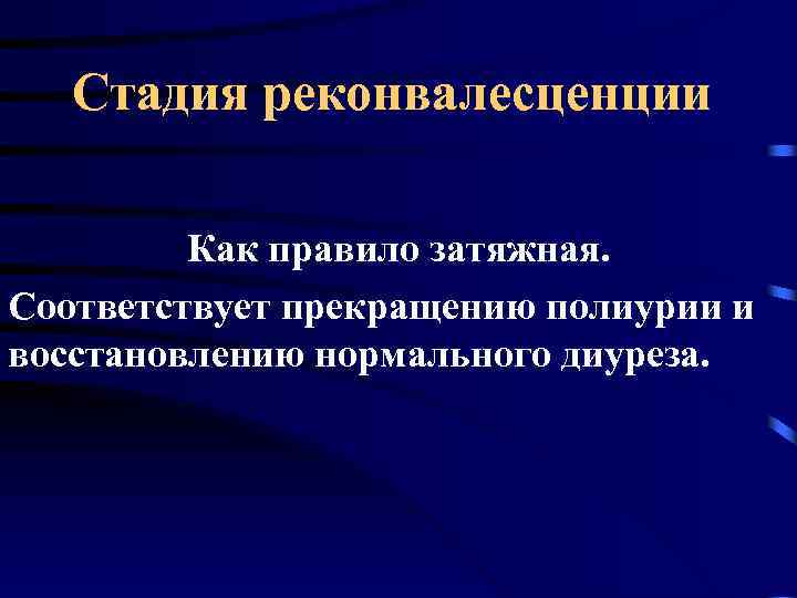 Стадия реконвалесценции Как правило затяжная. Соответствует прекращению полиурии и восстановлению нормального диуреза. 