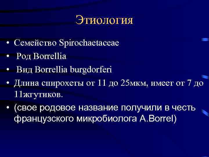 Этиология • • Семейство Spirochaetaceae Род Borrellia Вид Borrellia burgdorferi Длина спирохеты от 11
