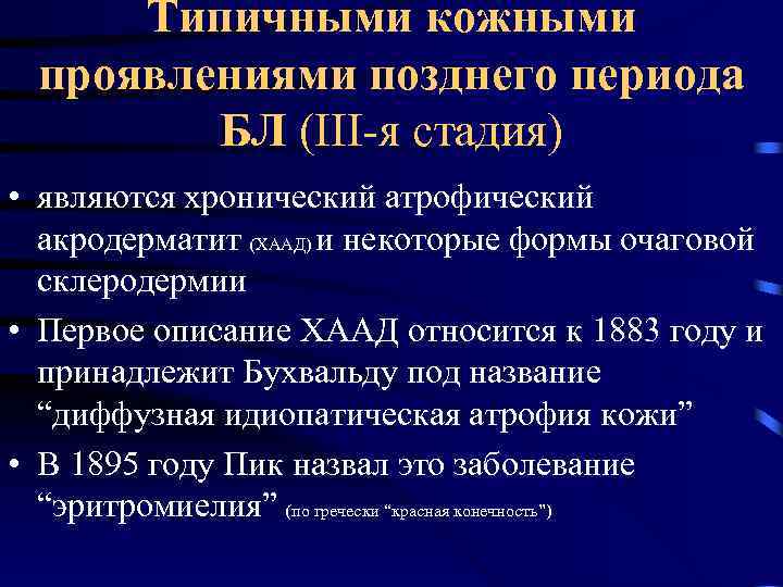 Типичными кожными проявлениями позднего периода БЛ (III-я стадия) • являются хронический атрофический акродерматит (ХААД)