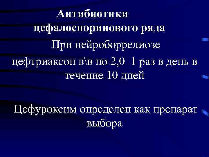 Антибиотики цефалоспоринового ряда При нейроборрелиозе цефтриаксон вв по 2, 0 1 раз в день