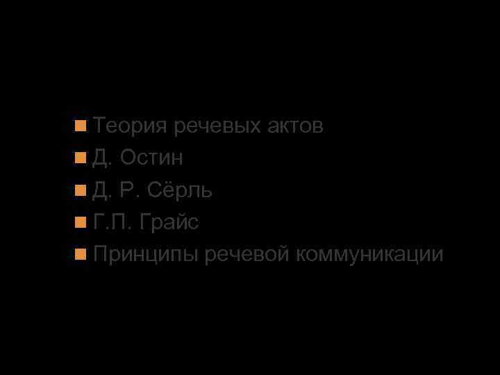 2. Организация вербального взаимодействия Теория речевых актов Д. Остин Д. Р. Сёрль Г. П.