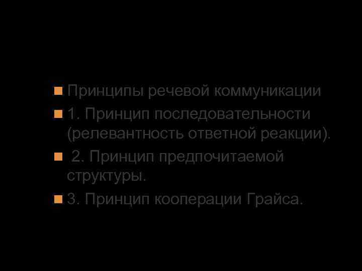 2. Организация вербального взаимодействия Принципы речевой коммуникации 1. Принцип последовательности (релевантность ответной реакции). 2.