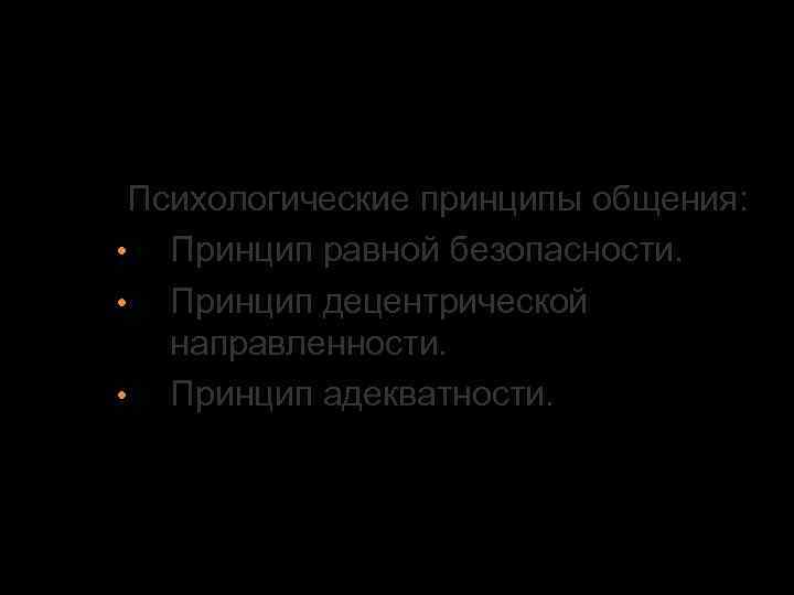3. Эффективность речевой коммуникации Психологические принципы общения: • Принцип равной безопасности. • Принцип децентрической