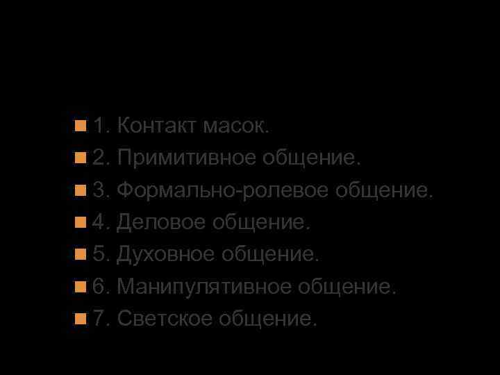 5. Виды общения 1. Контакт масок. 2. Примитивное общение. 3. Формально-ролевое общение. 4. Деловое