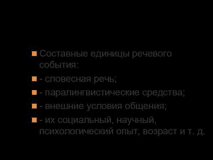 1. Основные единицы речевого общения Составные единицы речевого события: - словесная речь; - паралингвистические