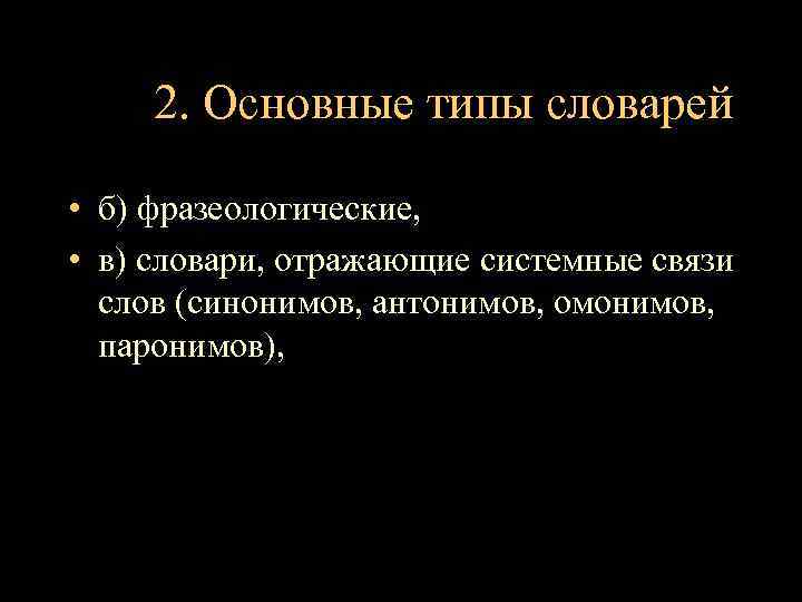 2. Основные типы словарей • б) фразеологические, • в) словари, отражающие системные связи слов