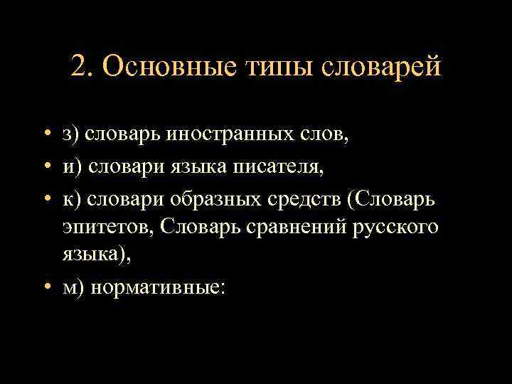 2. Основные типы словарей • з) словарь иностранных слов, • и) словари языка писателя,