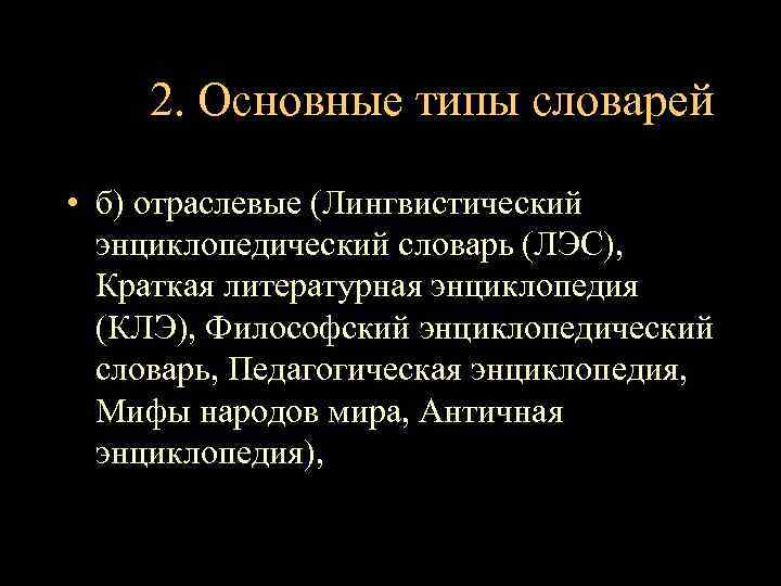 2. Основные типы словарей • б) отраслевые (Лингвистический энциклопедический словарь (ЛЭС), Краткая литературная энциклопедия