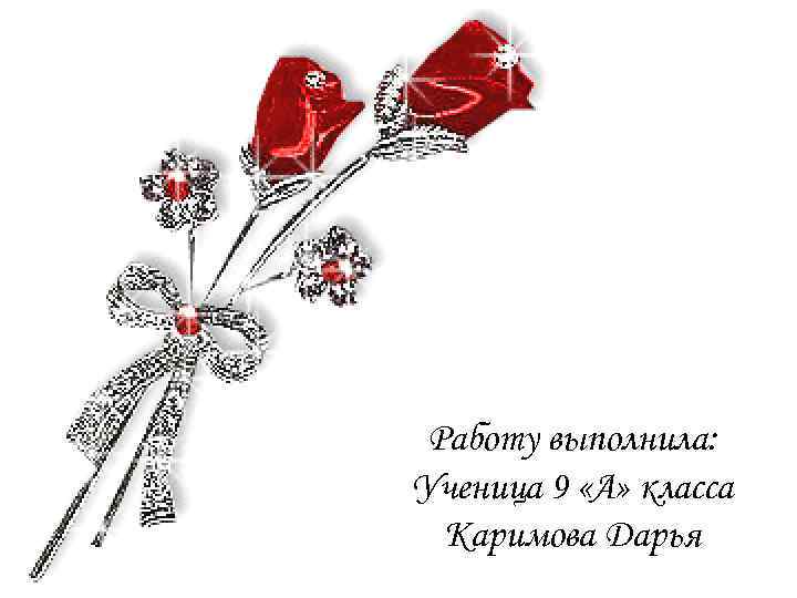Работу выполнила: Ученица 9 «А» класса Каримова Дарья 
