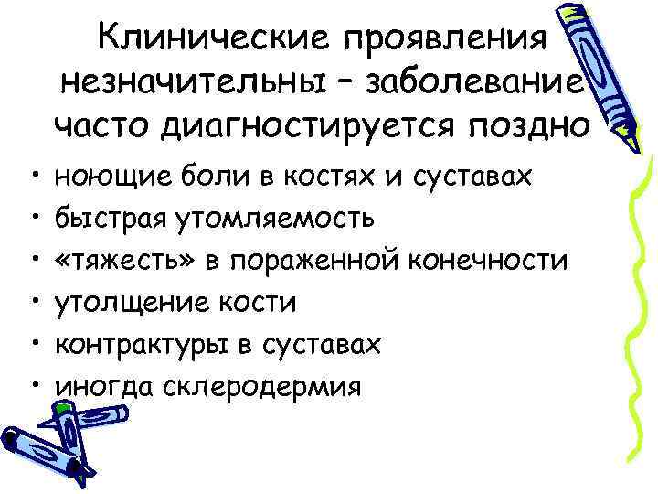 Клинические проявления незначительны – заболевание часто диагностируется поздно • • • ноющие боли в