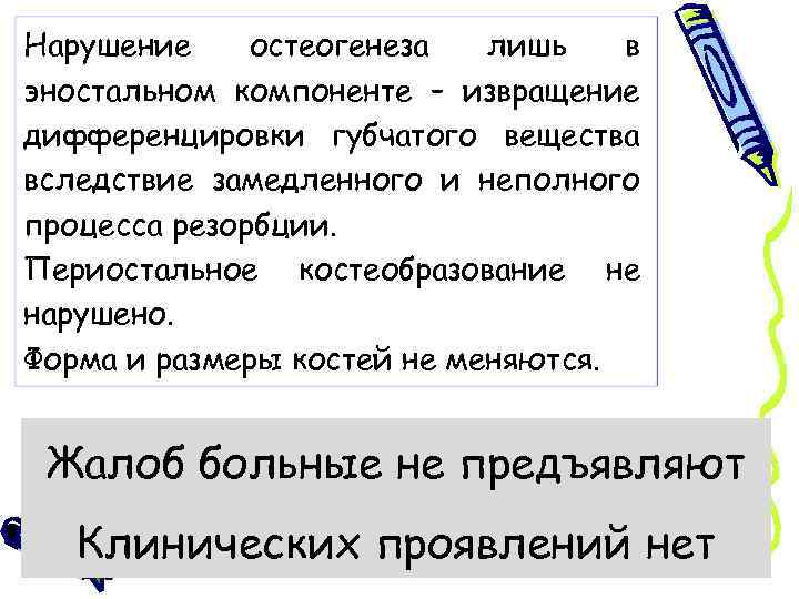 Нарушение остеогенеза лишь в эностальном компоненте – извращение дифференцировки губчатого вещества вследствие замедленного и