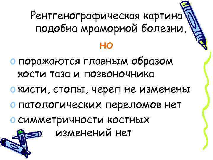 Рентгенографическая картина подобна мраморной болезни, но o поражаются главным образом кости таза и позвоночника