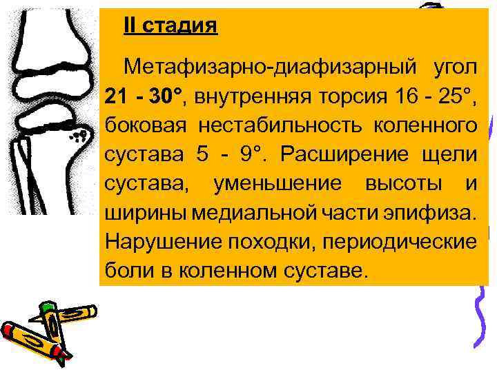 II стадия Метафизарно-диафизарный угол 21 - 30°, внутренняя торсия 16 - 25°, боковая нестабильность