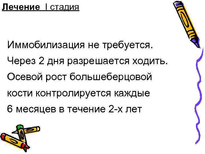 Лечение I стадия Иммобилизация не требуется. Через 2 дня разрешается ходить. Осевой рост большеберцовой