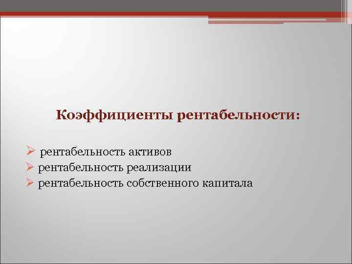  Коэффициенты рентабельности: Ø рентабельность активов Ø рентабельность реализации Ø рентабельность собственного капитала 