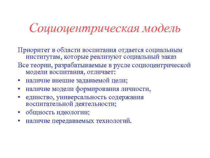Социоцентрическая модель Приоритет в области воспитания отдается социальным институтам, которые реализуют социальный заказ Все