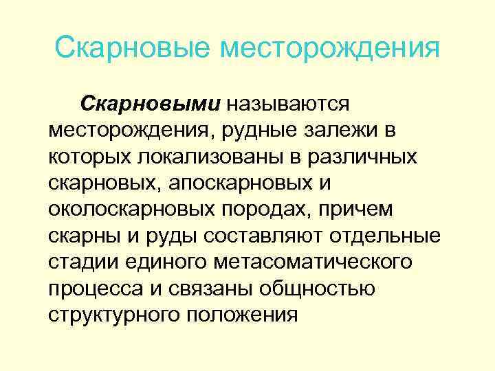 Скарновые месторождения Скарновыми называются месторождения, рудные залежи в которых локализованы в различных скарновых, апоскарновых