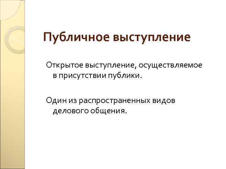 Публичное выступление Открытое выступление, осуществляемое в присутствии публики. Один из распространенных видов делового общения.