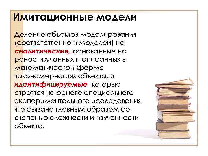 Имитационные модели Деление объектов моделирования (соответственно и моделей) на аналитические, основанные на ранее изученных