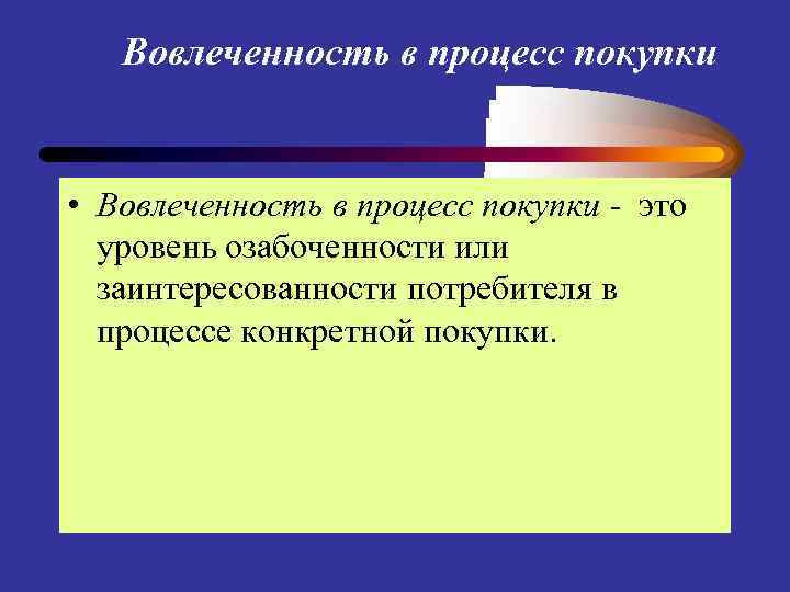 Вовлеченность в процесс покупки • Вовлеченность в процесс покупки - это уровень озабоченности или
