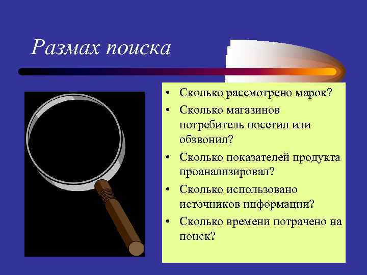 Размах поиска • Сколько рассмотрено марок? • Сколько магазинов потребитель посетил или обзвонил? •