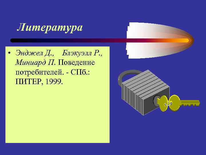 Литература • Энджел Д. , Блэкуэлл Р. , Миниард П. Поведение потребителей. - СПб.