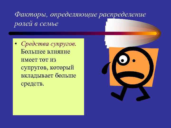 Факторы, определяющие распределение ролей в семье • Средства супругов. Большее влияние имеет тот из